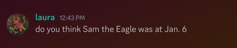A cropped screenshot of a Discord message that reads: ‘Laura: do you think Sam the Eagle was at Jan. 6’