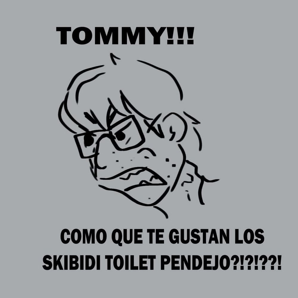 Tommy!!! how come you like skibidi toilet you moron?!?!??!