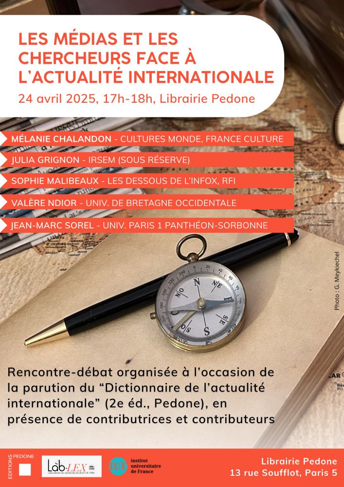 Affiche de l'événement. Evénement autour de la parution de l'ouvrage "Dictionnaire de l'actualité internationale", organisé à la librairie Pedone (13 rue Soufflot) le jeudi 24 avril à partir de 17h.  Il s'agit d'une rencontre-débat avec Mélanie Chalandon (Cultures Monde, France Culture), Sophie Malibeaux (Les dessous de l'infox, Radio France internationale), Pre Julia Grignon (directrice scientifique de l'IRSEM, contributrice à l'ouvrage - sous réserve), Pr. Valère Ndior (Univ. de Brest), et Pr. Jean-Marc Sorel (Univ. Paris 1, contributeur à l'ouvrage).