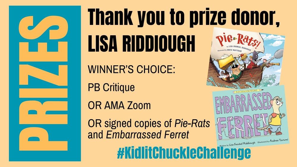 A Kidlit Chuckle Challenge contest prize announcement. It reads:
Thank you to prize donor, Lisa Riddiough for donating the winner's choice of a Picture Book Critique, OR an Ask Me Anything Zoom Session, OR signed copies of both of her humorous picture books (Pie-Rats and Embarrassed Ferret).