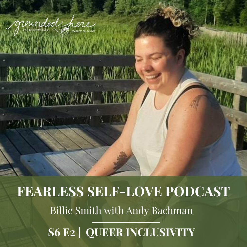 Billie Smith smiles with eyes closed sitting on a bench. Text reads: “Fearless Self-Love Podcast | Billie Smith with Andy Bachman | S6 E2 | Queer Inclusivity 