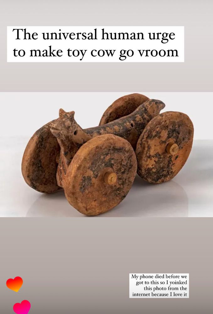 Instagram story with a photo of a clay cow figurine that has big wheels on the side, a hole through the neck for a leading string, and a friendly little face. It’s captioned “the universal human urge to make toy cow go vroom.”