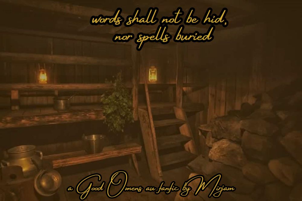 A picture from inside of the a smoke sauna, and the text  "words shall not be hid, nor spells buried", a Good Omens AU fanfic by Mirjam. 