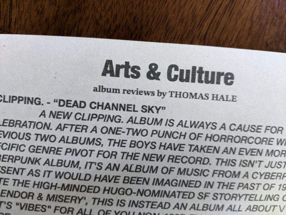 Photo of the Arts & Culture section of VERY LITTLE NEWS, including 'album reviews by THOMAS HALE' (that's me!). The reviews are for clipping. - "Dead Channel Sky", and shitty kickflips - "Broke". 

If you wanna read the reviews go get the issue!!