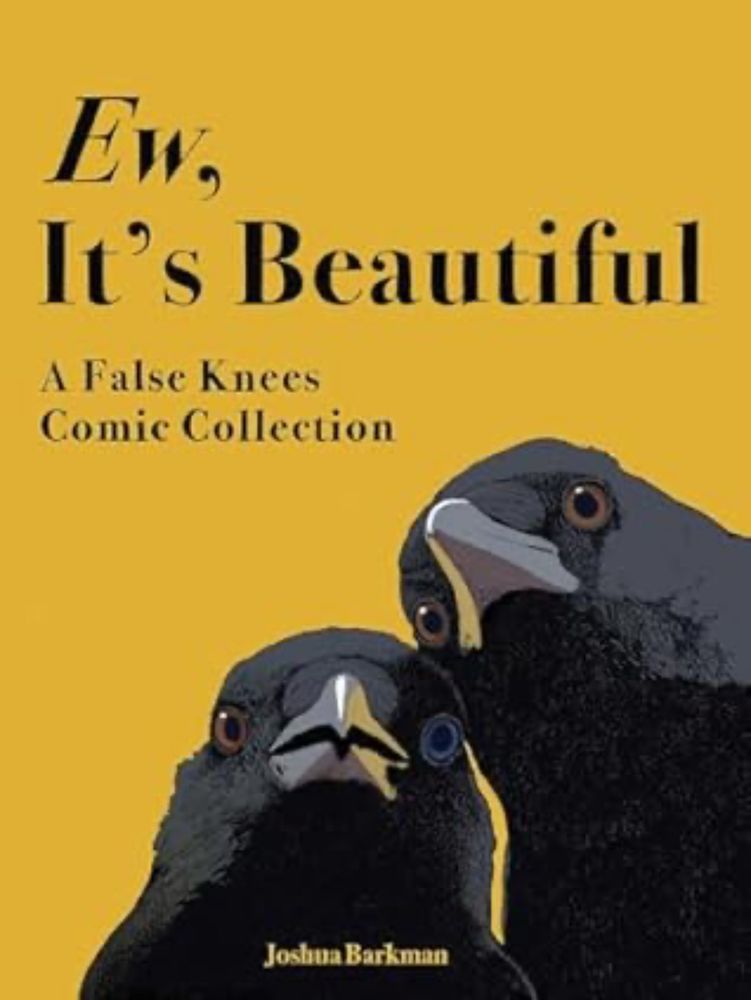 Book cover for the book Ew, It’s Beautiful: a False Knees Comic Collection by Joshua Barman. Mustard yellow background with black text. 2 Black crows peer at the reader from the right bottom corner of the image. 