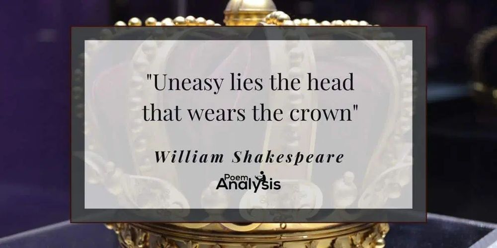 “Uneasy lies the head that wears the crown” William Shakespeare (Poem Analysis) 