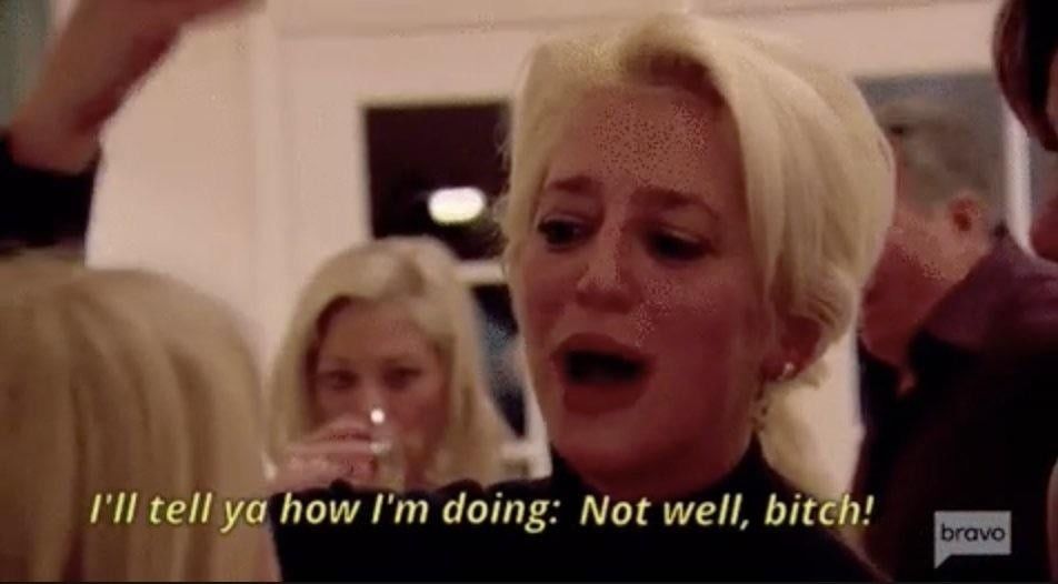 Dorinda from RHONY saying "I'll tell you how I'm doing: not well, bitch!"