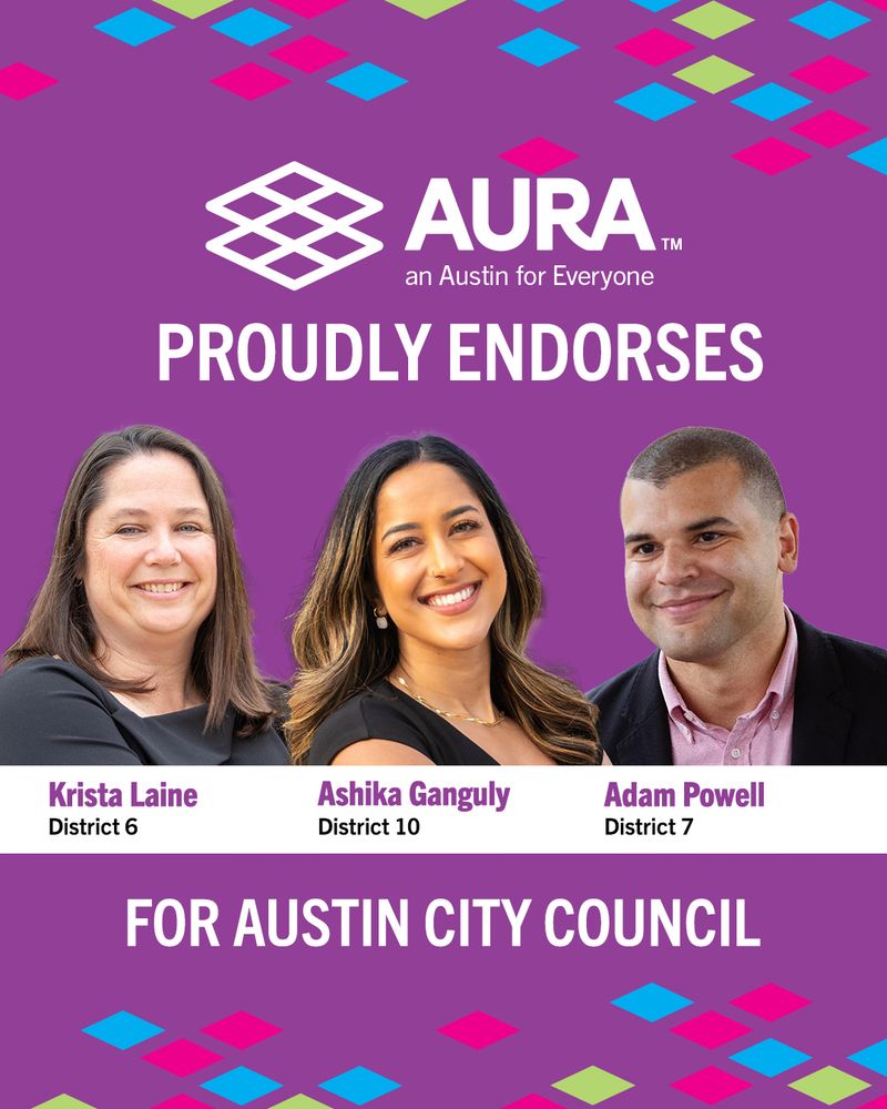 AURA proudly endorses for City Council: Krista Laine, District 6; Ashika Ganguly, District 10; Adam Powell, District 7