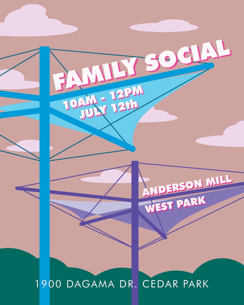 Family Social, 10am - 12pm, July 12th. Anderson Mill West Park, 1900 Dagama Dr., Cedar Park, TX