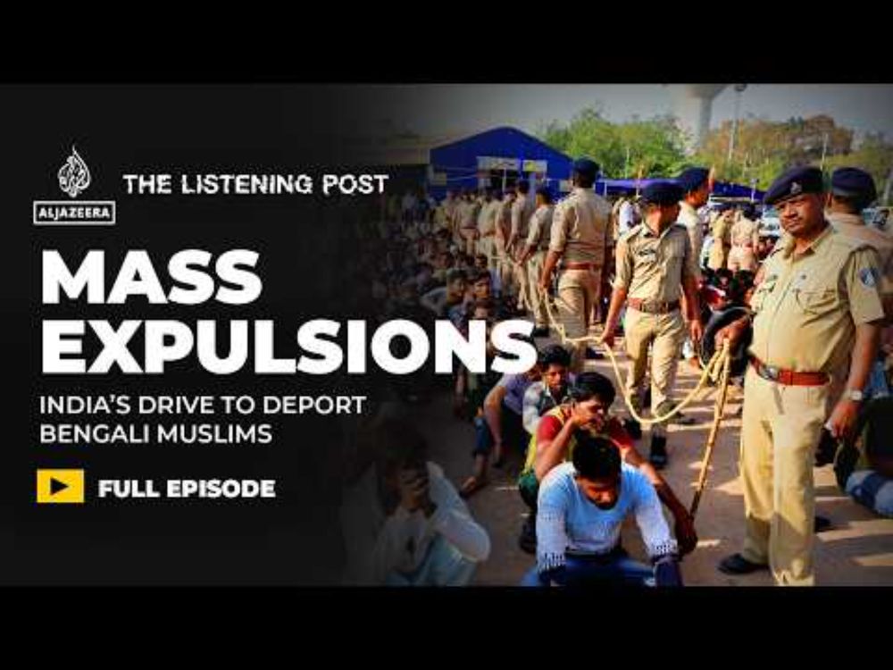 Inside India’s expulsion of Bengali Muslims | The Listening Post