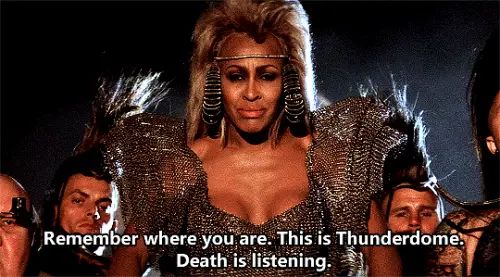Whitney Houston:
Remember where you are. This is Thunderdome. Death is Listening.