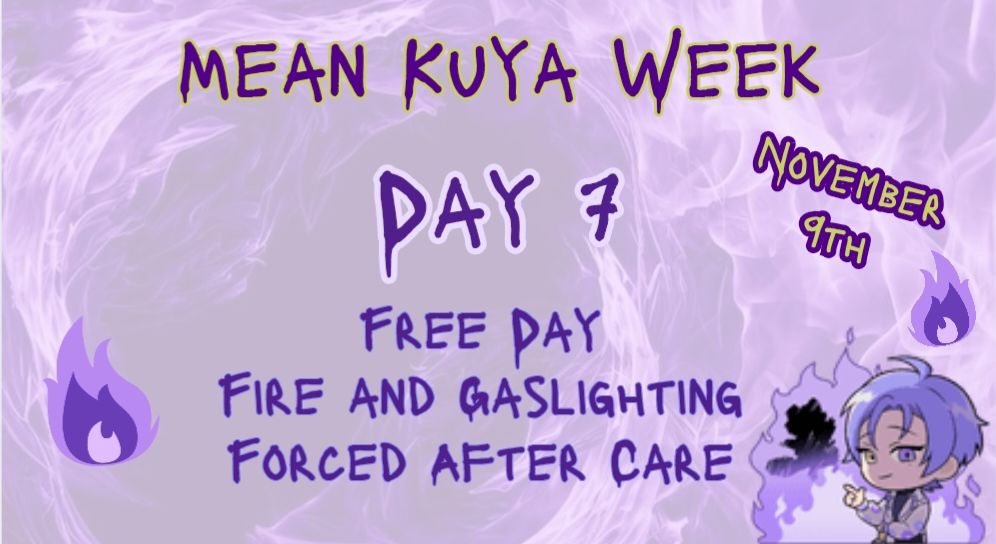 Mean Kuya Week
November 9th
Free Day Fire and Gaslighting
Forced After Care