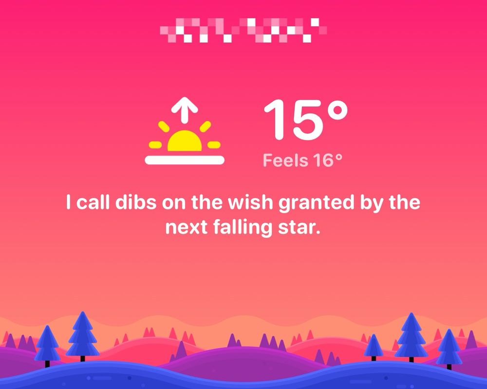 A graphic of a garden in sunrise colours.
The text says: 

15°
Feels 16°
I call dibs on the wish granted by the next falling star.