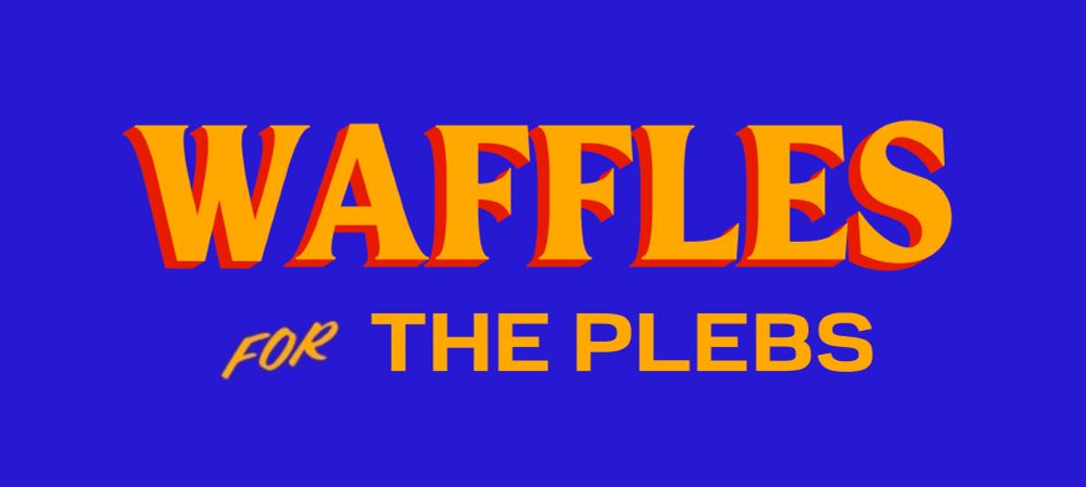 WAFFLES for THE PLEBS