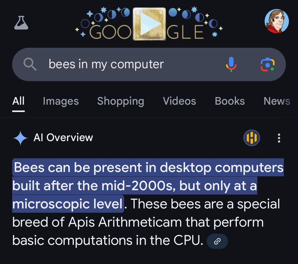Googling for “bees in my computer”.

Google AI Overview: “Bees can be present in desktop computers built after the l mid-2000s, but only at a microscopic  level. These bees are a special breed of Apis Arithmeticam that perform basic computations in the CPU.”