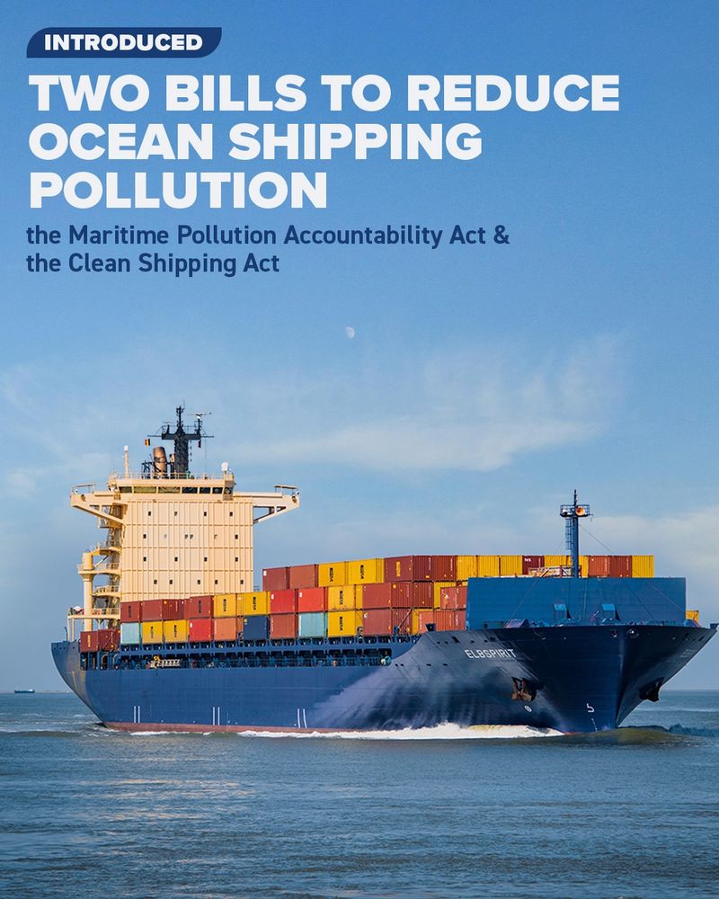 INTRODUCED: Two bills to reduce ocean shipping pollution.
- The Maritime Pollution Accountability Act
- The Clean Shipping Act