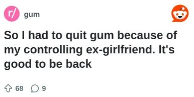 screenshot of the title of a reddit post on r/gum. "So I had to quit gum because of my controlling ex-girlfriend. It's good to be back." Icons indicate that the post garnered sixty eight upvotes and nine comments.