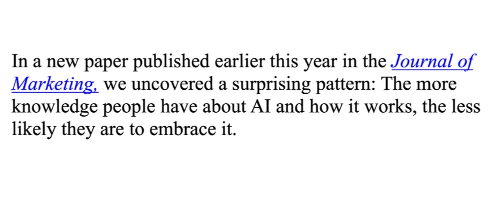 In a new paper published earlier this year in the Journal of Marketing, we uncovered a surprising pattern: The more knowledge people have about AI and how it works, the less likely they are to embrace it.