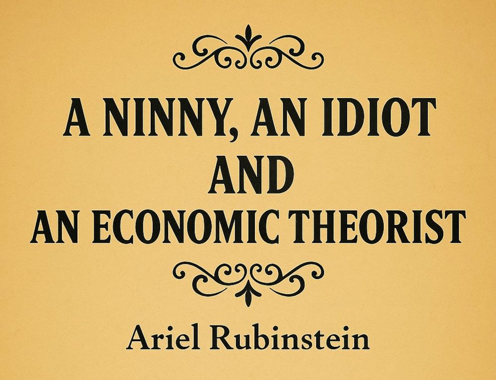 A NINNY, AN IDIOT AND AN ECONOMIC THEORIST

Ariel Rubinstein