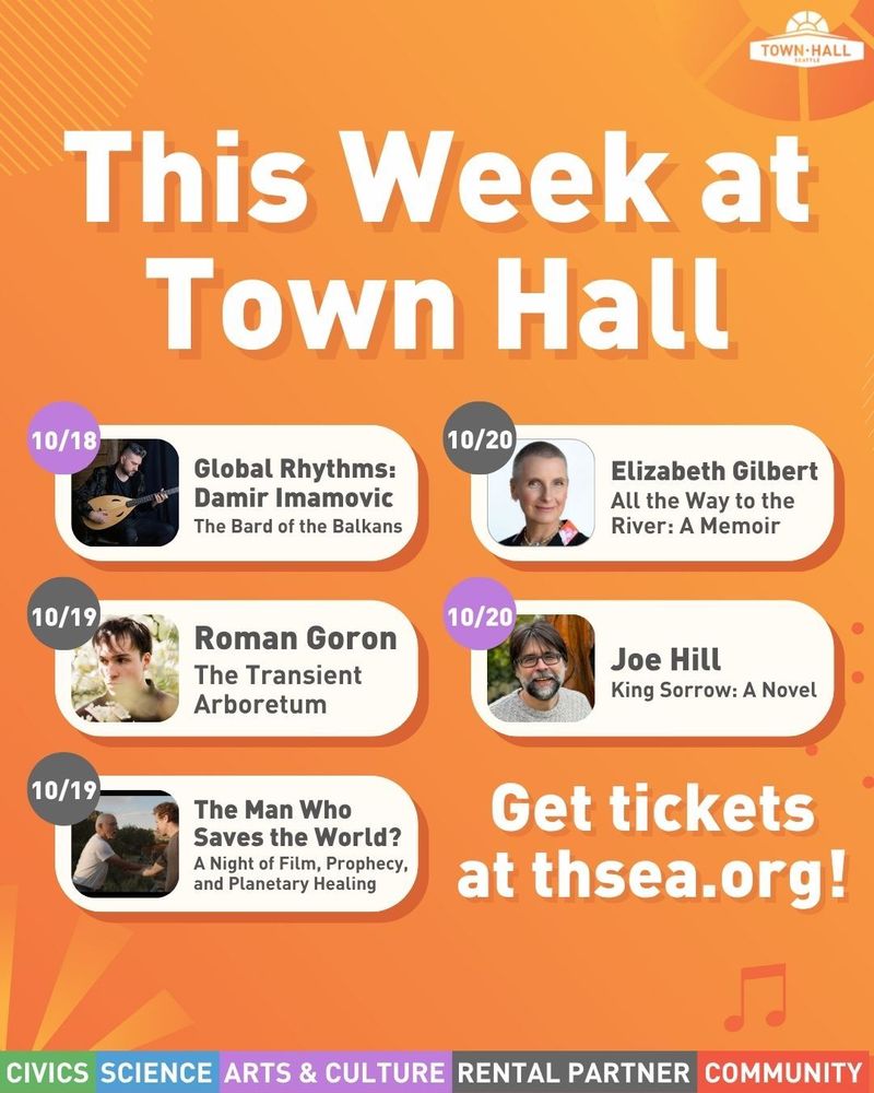 This Week at Town Hall
Oct 18: Global Rhythms: Damir Imamović: The Bard of the Balkans
Oct 19: Roman Goron: The Transient Arboretum
Oct 19: The Man Who Saves the World?: A Night of Film, Prophecy, and Planetary Healing
Oct 20: 	
Elizabeth Gilbert: All the Way to the River: A Memoir
Oct 20:Joe Hill: King Sorrow: A Novel
Get tickets at thsea.org!