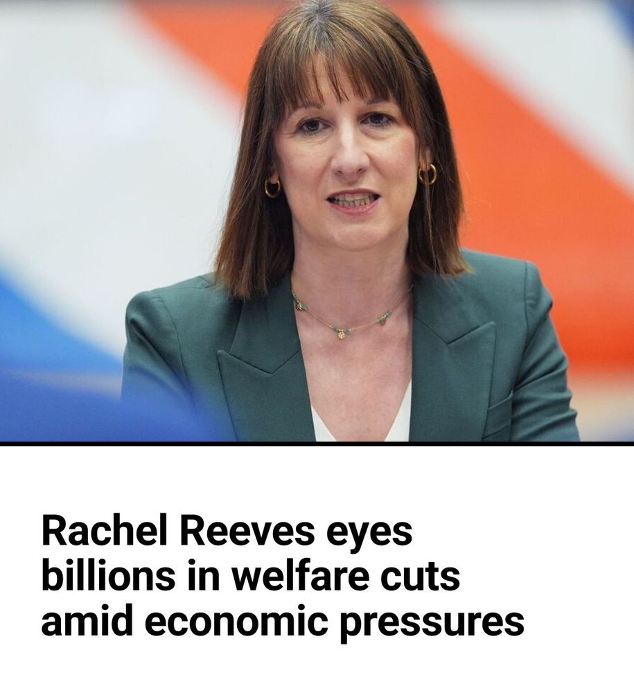 Chancellor Rachel Reeves, above a headline that reads, 'Rachel Reeves eyes billions in welfare cuts amid economic pressures'. Reeves has had a long-term obsession with pushing the poorest people in Britain even further into poverty, even though this would raise a fraction of the money that taxing billionaires properly would gather.