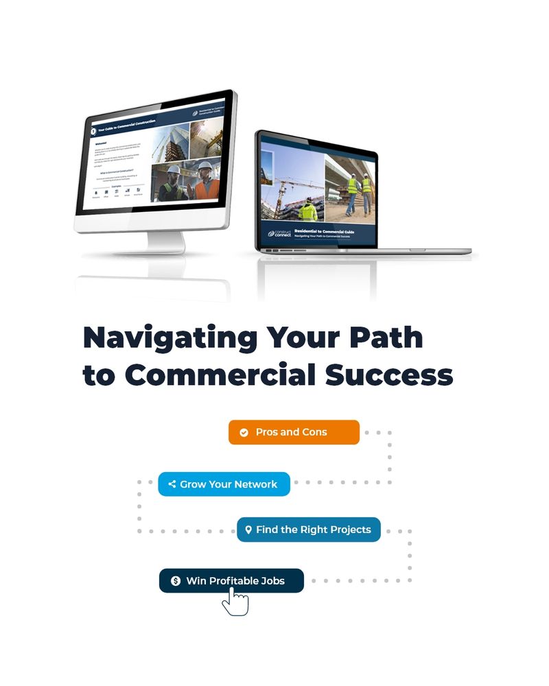 Two computer displays showcase a guide titled "Residential to Commercial Guide" with images of construction workers and projects. Below, text reads "Navigating Your Path to Commercial Success" with steps: "Pros and Cons," "Grow Your Network," "Find the Right Projects," and "Win Profitable Jobs."
