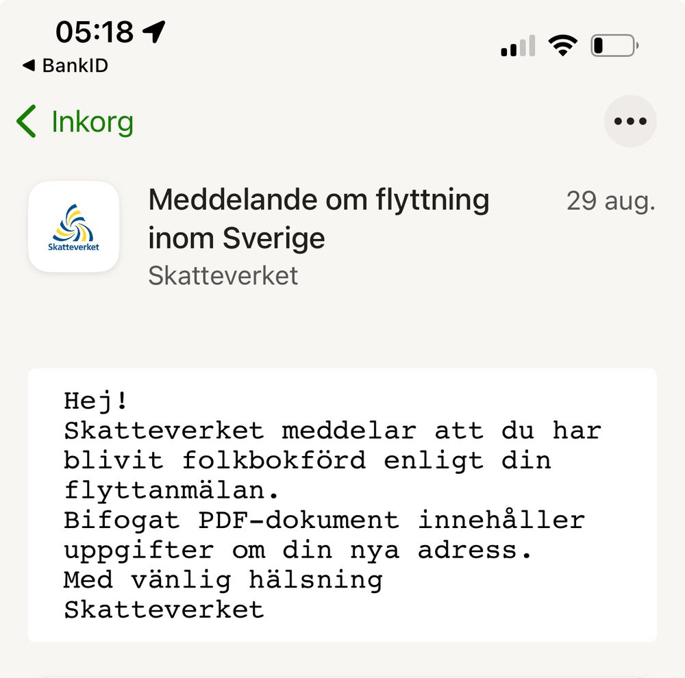 Hej!
 Skatteverket meddelar att du har
 blivit folkbokförd enligt din
 flyttanmälan.
 Bifogat PDF-dokument innehäller
 uppgifter om din nya adress.
 Med vänlig hälsning
 Skatteverket