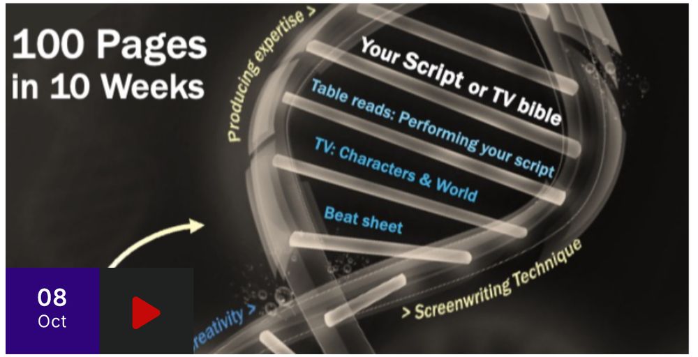 '100 Pages in 10 Weeks' written in white font against a black background,   next to a graphic depicting a DNA helix with 'Your script or TV bible / Table reads: Performing your script / TVL Characters & World / Beat sheet' written on the edge. '08 Oct' is written in the bottom left corner.