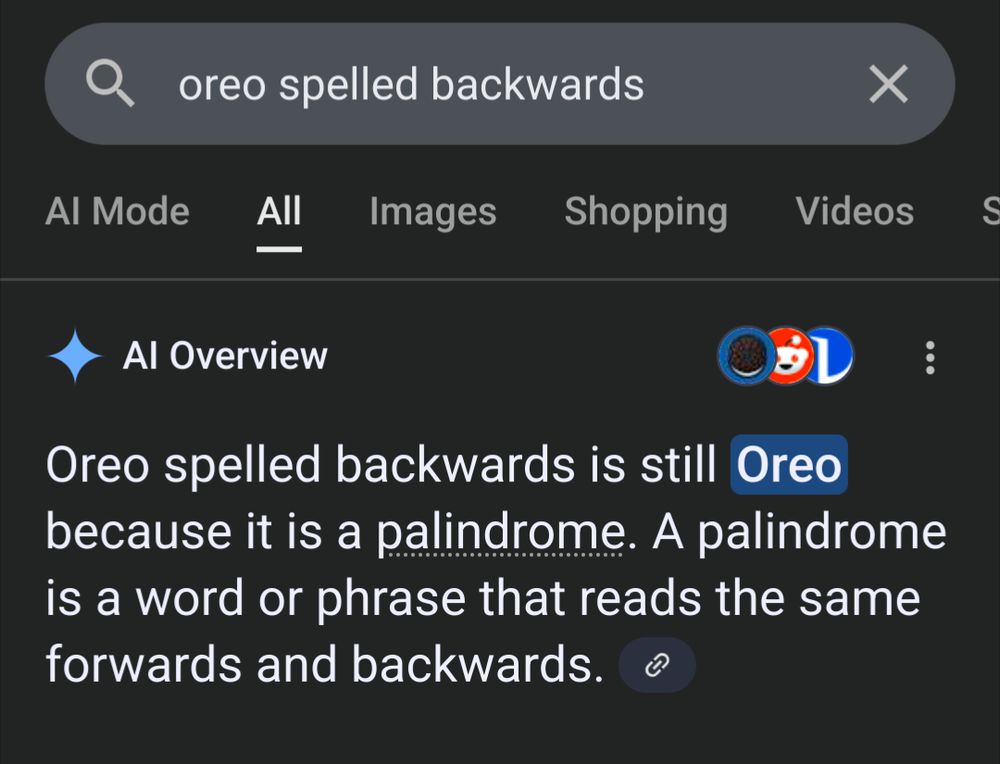AI Overview
Oreo spelled backwards is still Oreo because it is a palindrome. A palindrome is a word or phrase that reads the same forwards and backwards.