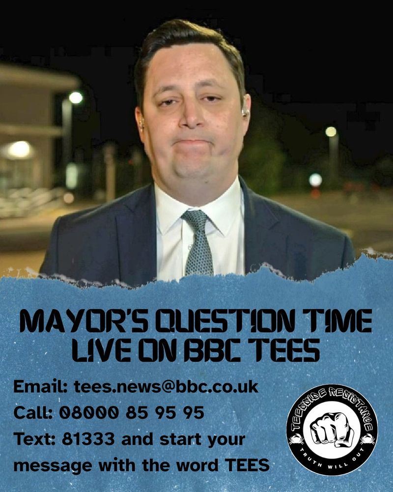 Promotional image for Mayor's Question Time, airing live on BBC Tees. Ben Houchen in a suit and tie is shown in the upper half of the image looking absolutely fed up. Below him, text invites the public to participate. It reads:
"Mayor's Question Time Live on BBC Tees.
Email: tees.news@bbc.co.uk
Call: 08000 85 95 95
Text: 81333 and start your message with the word TEES."
In the bottom right corner, there is a circular logo that says "Teesside Resistance" around a clenched fist, with the words "Truth Will Out" underneath. The background has a blue torn paper design.