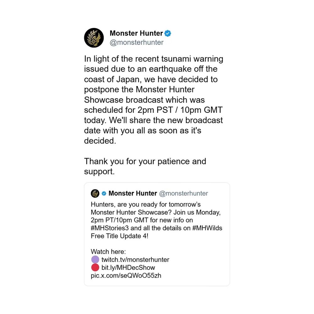 Monster Hunter's official social media pages postponing the showcase broadcast until a later, currently undecided date, due to the incoming earthquake and tsunami off the coast of japan
