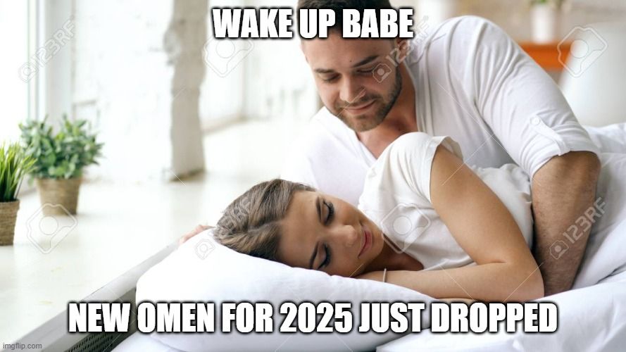 Two people laying in bed, one hovering just over the other, with the caption "Wake up babe new omen for 2025 just dropped"