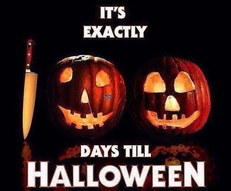 IT'S EXACTLY 100 DAYS TILL HALLOWEEN
(THE "100" IS MADE OF A BUTCHER KNIFE STUCK INTO A TABLE AND TWO JACK O' LANTERNS)