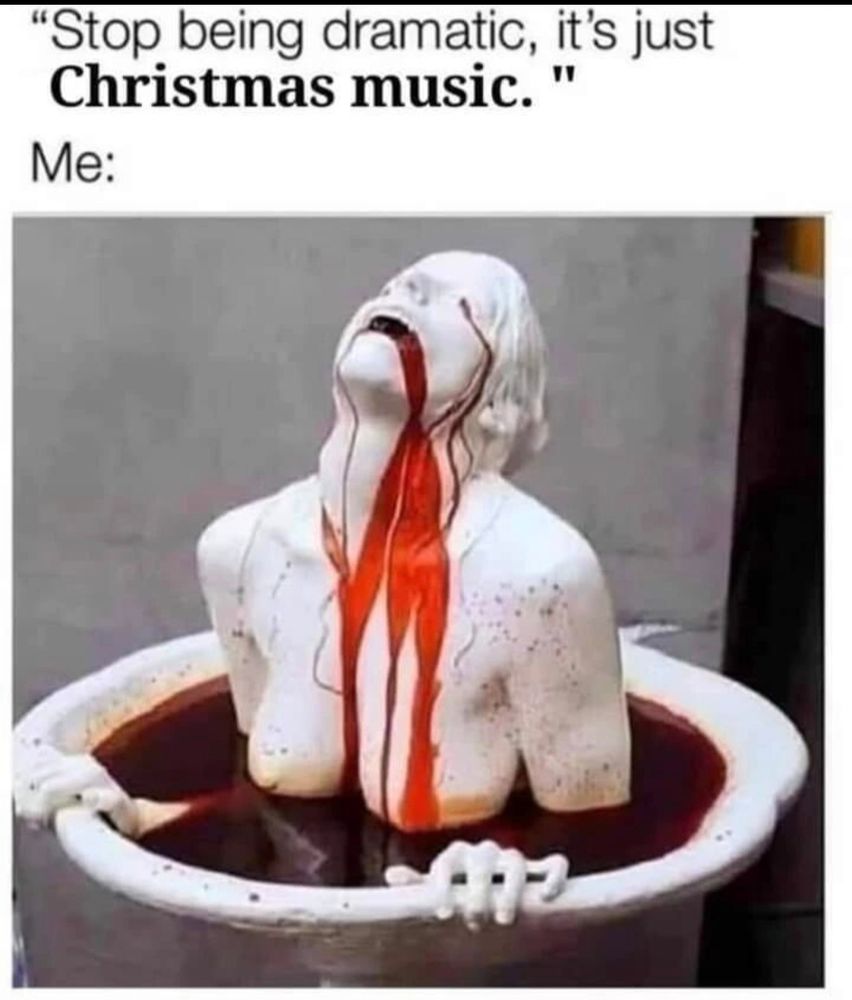 "Stop being dramatic, it's just Christmas music."
Me:
[Picture of a fountain with a woman in the center of a basin. She appears to be sitting or standing in the fountain with her hands gripping the rim of the basin, with her head thrown back. Red liquid fills the basin and appears to be streaming from her eyes and mouth.]