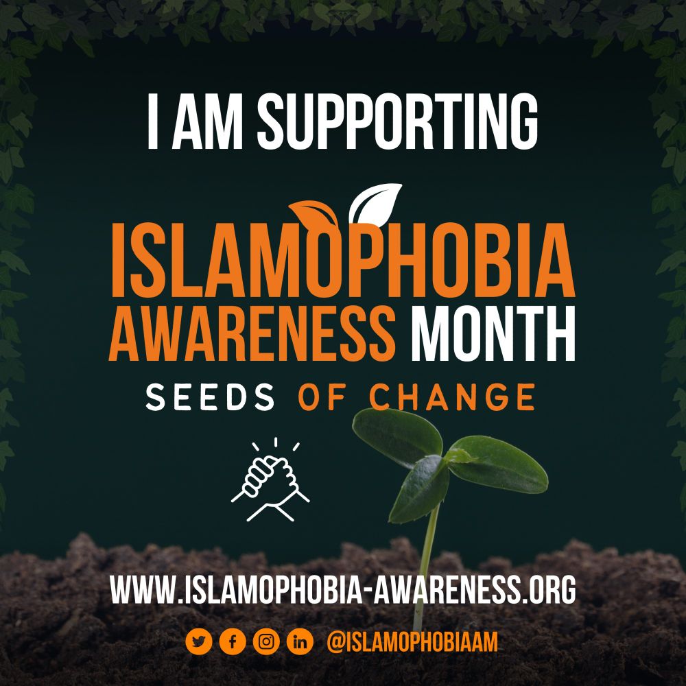 Image that reads I am supporting Islamophobia Awareness Month Seeds of Change. It also gives the website www.islamophobia-awareness.org