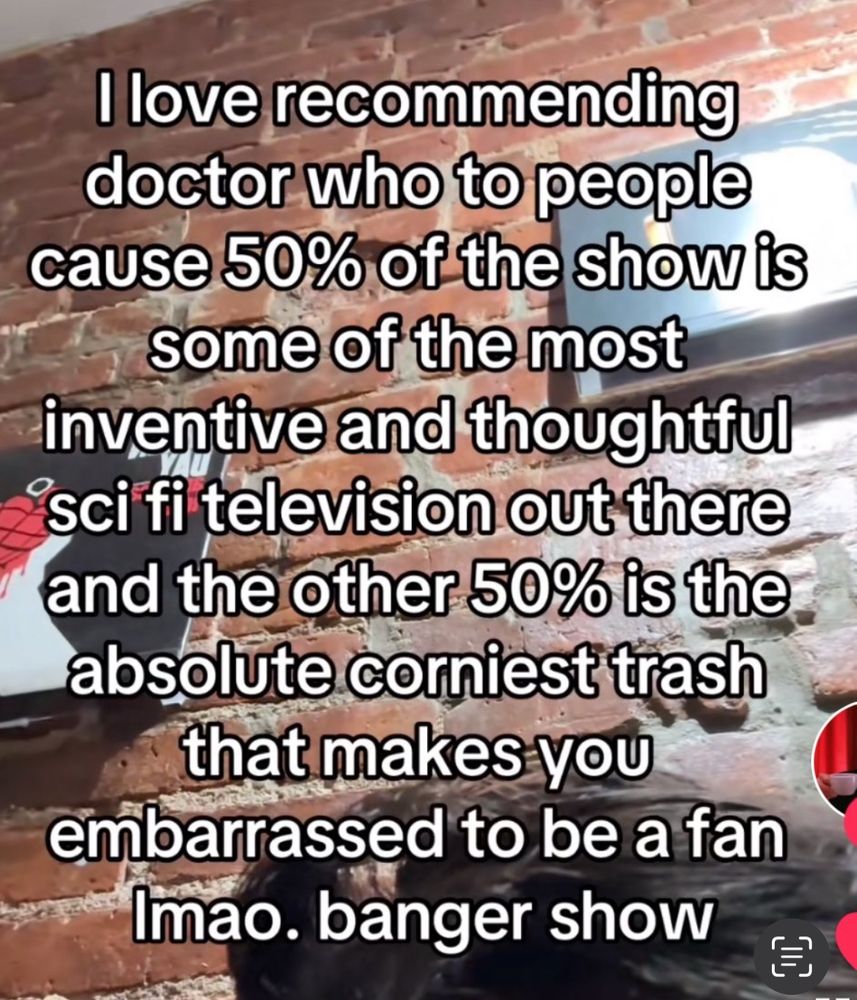 Screenshot of a video with text - I love recommending Doctor Who to people coz 50% of the show is some of the most inventive & thoughtful Sci Fi tv out there & the other 50% is the absolute corniest trash that makes you embarrassed to be a fan. Lmao. Banger show. 