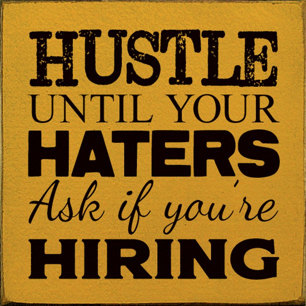 Hustle until your haters ask if you're hiring meme