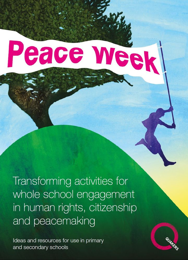 The front cover of "Peace Week". A silhouetted figure bounds down a green hill brandishing a huge magenta "Peace Week" banner against a blue sky. Text reads: Transforming activities for whole school engagement in human rights, citizenship and peacemaking
Ideas and resources for use in primary and secondary schools".
This is followed by a logo for "Quakers"