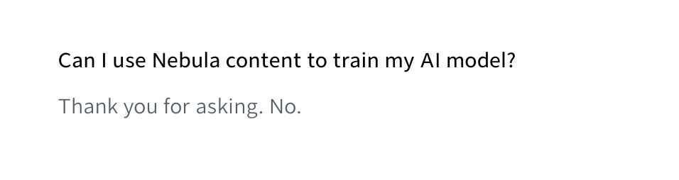Text in bold: Can I use Nebula content to train my AI model?

Regular text: Thank you for asking. No.
