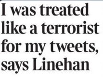 i was treated like a terrorist for my tweets, says linehan 