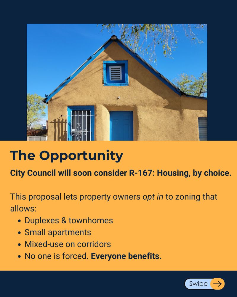 Photo of a small blue-trimmed adobe house. Text: “The Opportunity: City Council will soon consider R-167: Housing, by choice. Lets property owners opt in to zoning allowing duplexes, townhomes, small apartments, and mixed-use. No one is forced. Everyone benefits.”