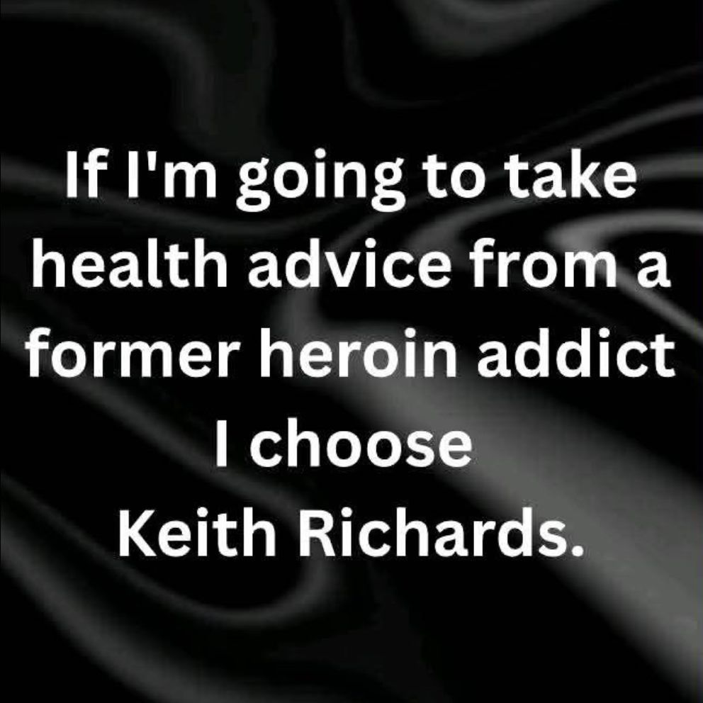 If I'm going to take health advice from a former heroin addicts I choose Keith Richards. 