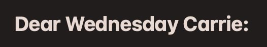 Text editor that says "Dear Wednesday Carrie:"