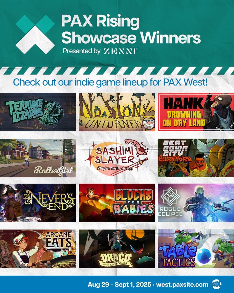 PAX Rising Showcase Winners presented by Zenni (PAX West 2025): Terrible Lizards, No Stone Unturned, Hank Drowning on Dry Land, RollerGirl, Sashimi Slayer: Rhythm Sushi Slicing!, Beatdown City Survivors, Never's End, Blocks for Babies, Rogue Eclipse, Arcane Eats, Draco and the Seven Scales, and Table Tactics.
Aug 29 - Sept 1, 2025
west.paxsite.com
