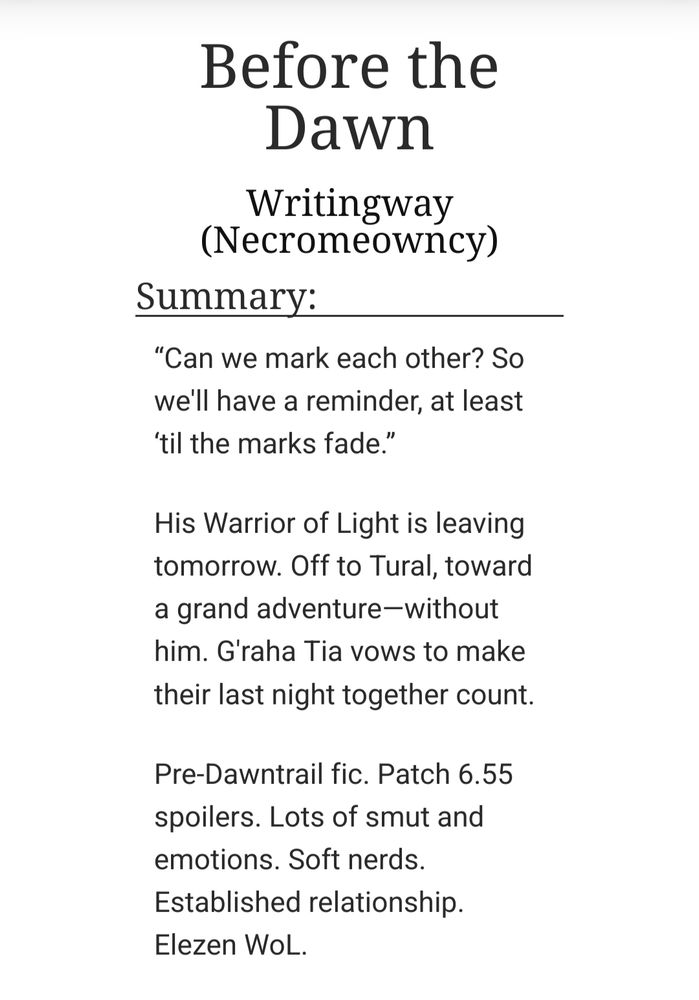 “Can we mark each other? So we'll have a reminder, at least ‘til the marks fade.”

His Warrior of Light is leaving tomorrow. Off to Tural, toward a grand adventure—without him. G'raha Tia vows to make their last night together count.

Pre-Dawntrail fic. Patch 6.55 spoilers. Lots of smut and emotions. Soft nerds. Established relationship. Elezen WoL.