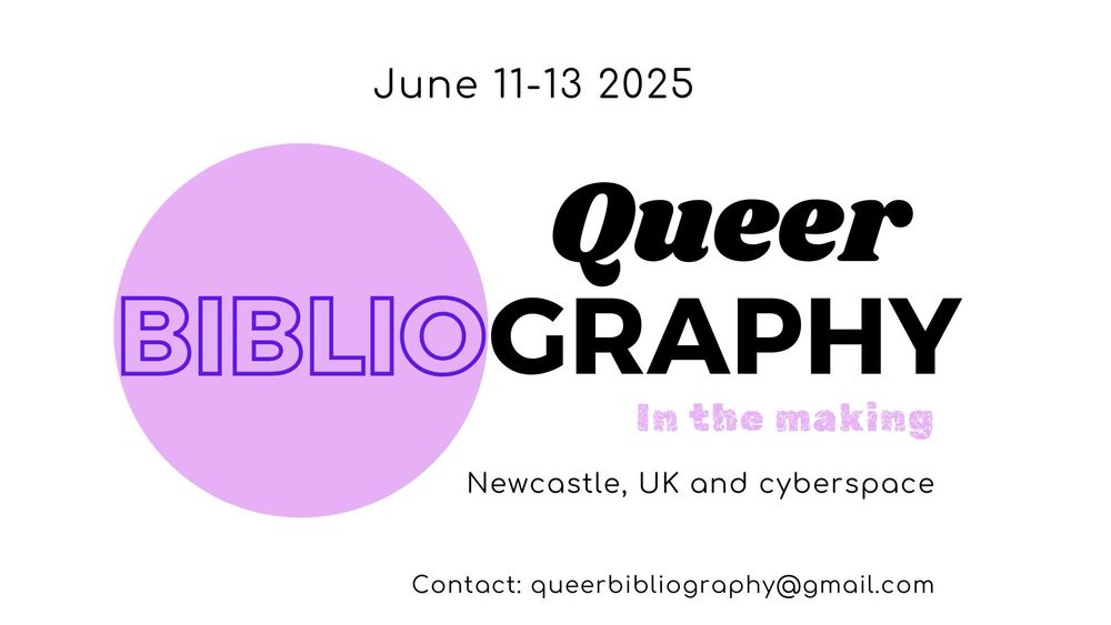 Graphic with the text:
June 11-12 2025
Queer Bibliography: In the Making

Newcastle, UK and cyberspace

Contact: queerbibliography@gmail.com