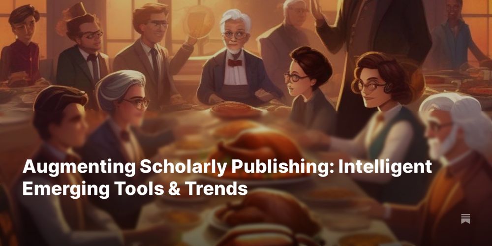 Augmenting Scholarly Publishing: Intelligent Emerging Tools & Trends