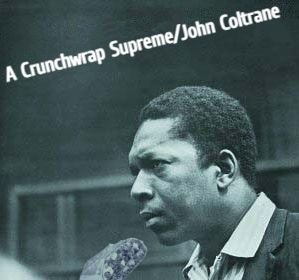 The cover of John Coltrane's masterpiece album "A Love Supreme" but it's been edited to read "A Crunchwrap Supreme" and John appears to be smelling the titular Taco Bell menu item