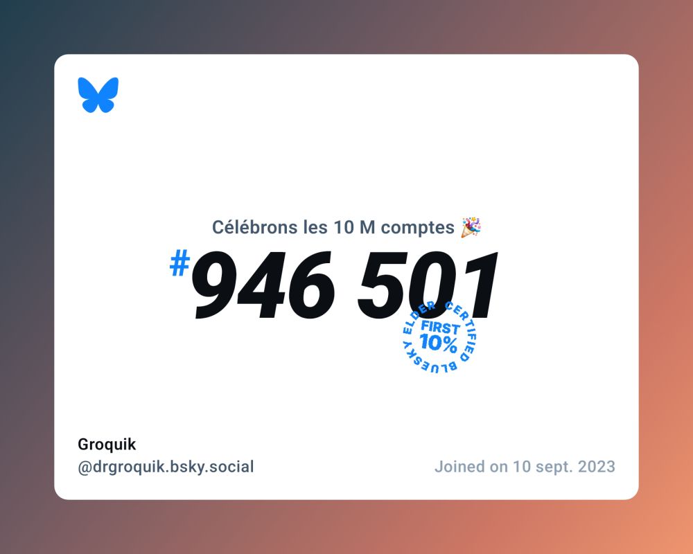 A virtual certificate with text "Celebrating 10M users on Bluesky, #946 501, Groquik ‪@drgroquik.bsky.social‬, joined on 10 sept. 2023"