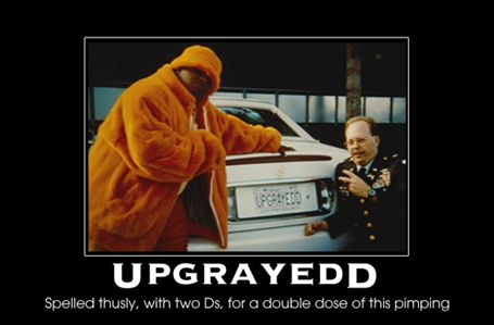 A motivational poster involving the fictional rapper UPGRAYEDD . He's wearing a large orange furry coat and hat, leaning on his white car (custom plate UPGRAYEDD) and an army general or officer throwing the peace sign next to it.
UPGRAYEDD Spelled thusly, with two Ds, for a double dose of this pimping